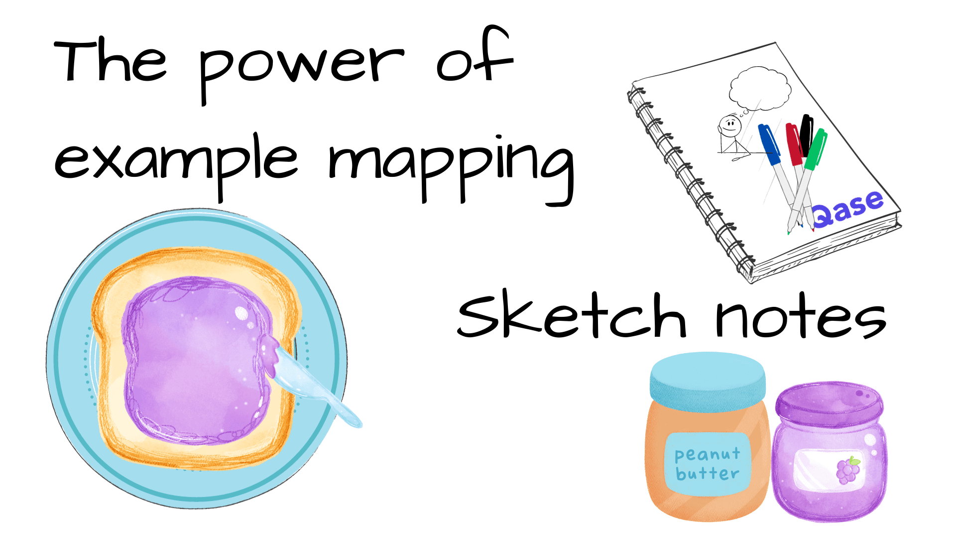 The power of example mapping: sketch notes” Illustrations of peanut butter & jelly jars, bread with jelly, and notebook.